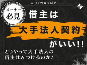 借主は大手法人契約がいい！！どうやって大手法人の借主はみつけるのか！